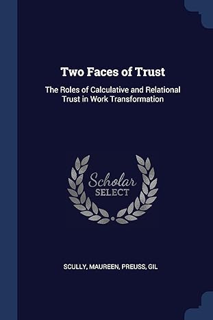 two faces of trust the roles of calculative and relational trust in work transformation 1st edition maureen