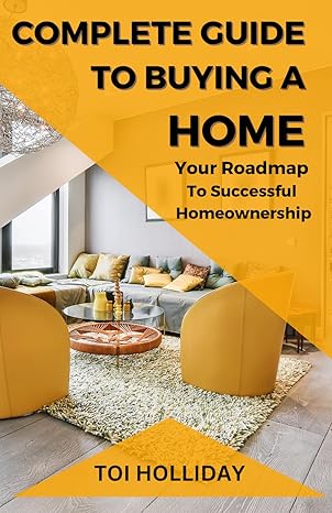 complete guide to buying a home your roadmap to successful homeownership 1st edition toi holliday b0cnmzlxzs,
