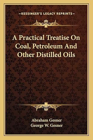 a practical treatise on coal petroleum and other distilled oils 1st edition abraham gesner ,george w gesner