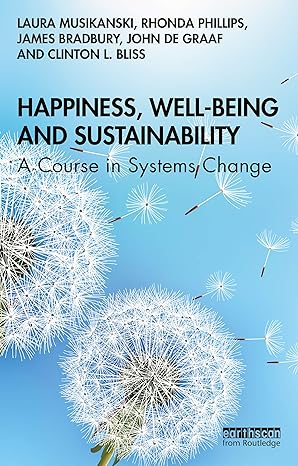 happiness well being and sustainability 1st edition laura musikanski ,rhonda phillips ,james bradbury ,john