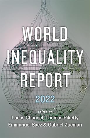 world inequality report 2022 1st edition lucas chancel ,thomas piketty ,emmanuel saez ,gabriel zucman