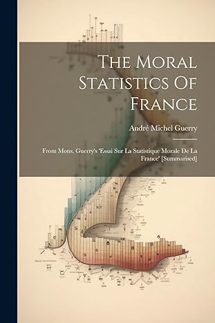 the moral statistics of france from mons guerrys essai sur la statistique morale de la france summarised 1st