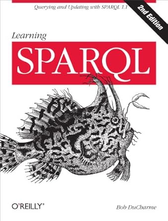 learning sparql querying and updating with sparql 1 1 1st edition bob ducharme 1449371434, 978-1449371432
