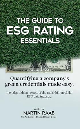 the guide to esg rating essentials quantifying a companys green credentials made easy 1st edition martin raab