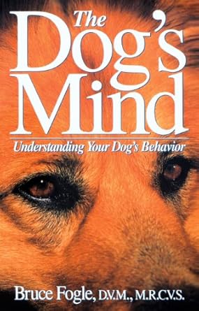 the dogs mind understanding your dogs behavior reissue edition bruce fogle d v m m r c v s ,anne b wilson