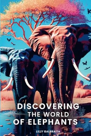 discovering the world of elephants exciting stories and facts about elephants this elephant book is