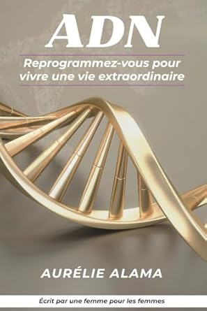 adn reprogrammez vous pour vivre une vie extraordinaire 1st edition aurelie alama 2959104110, 978-2959104114