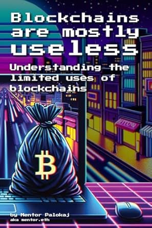 blockchains are mostly useless understanding the limited uses of blockchains 1st edition mentor palokaj
