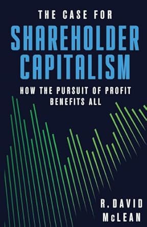 the case for shareholder capitalism how the pursuit of profit benefits all 1st edition r david mclean