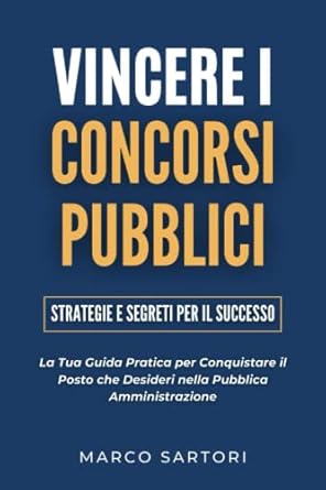 vincere i concorsi pubblici strategie e segreti per il successo la tua guida pratica per conquistare il posto