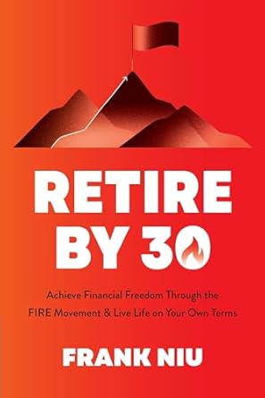 retire by 30 achieve financial freedom through the fire movement and live life on your own terms 1st edition