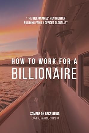 how to work for a billionaire the ultimate guide to family office careers and working in family offices from