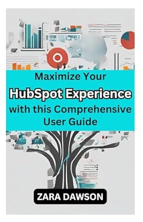 maximize your hubspot experience with this comprehensive user guide unlock potential today 1st edition zara