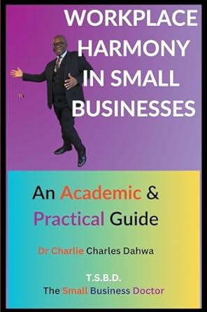 workplace harmony in small businesses an academic and practical guide 1st edition dr charlie charles dahwa