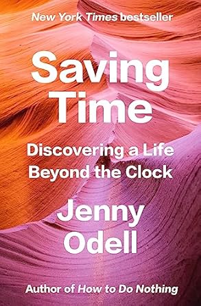 saving time discovering a life beyond the clock 1st edition jenny odell 059324270x, 978-0593242704