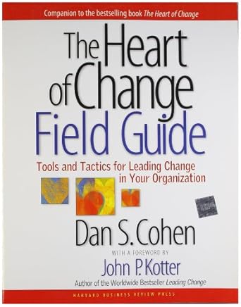 the heart of change field guide tools and tactics for leading change in your organization 1st edition dan s
