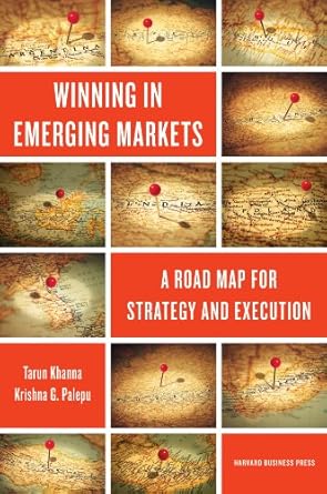winning in emerging markets a road map for strategy and execution 56105th edition tarun khanna ,krishna g