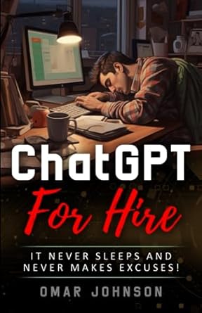 chatgpt for hire it never sleeps and never makes excuses 1st edition omar johnson b0cgyq2v9t, 979-8859637355