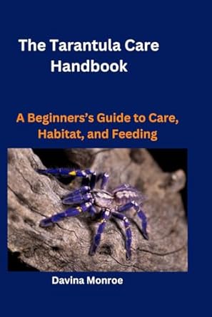 the tarantula care handbook a beginners guide to care habitat and feeding 1st edition davina monroe