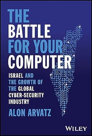 the battle for your computer israel and the growth of the global cyber security industry 1st edition alon