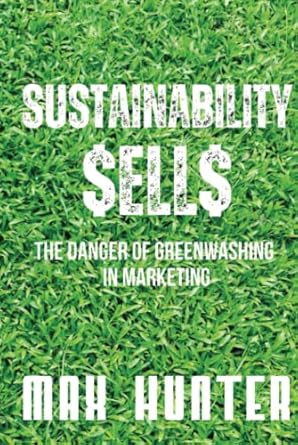 sustainability sells the danger of greenwashing in marketing 1st edition max hunter b0c2ryf7zx, 979-8391048381