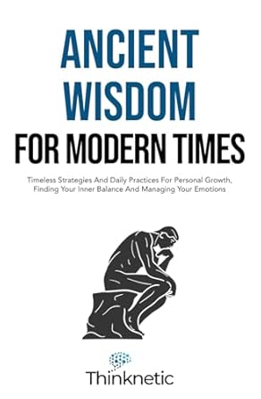 ancient wisdom for modern times timeless strategies and daily practices for personal growth finding your