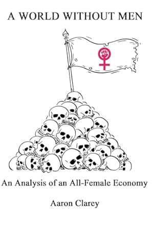 a world without men an analysis of an all female economy 1st edition aaron clarey b0cn94mytm, 979-8866820078