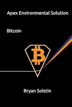 apex environmental solution bitcoin 1st edition bryan solstin b0cr1fyz2l, 979-8867392994