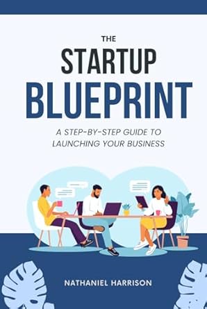 the startup blueprint a step by step guide to launching your business 1st edition nathaniel harrison