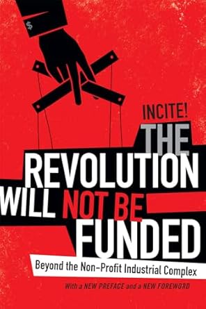 the revolution will not be funded beyond the non profit industrial complex 1st edition incite women of color