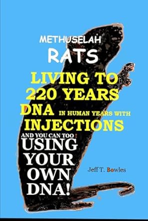 methuselah rats living to 220 in human years with dna injections and you can too using your own dna 1st