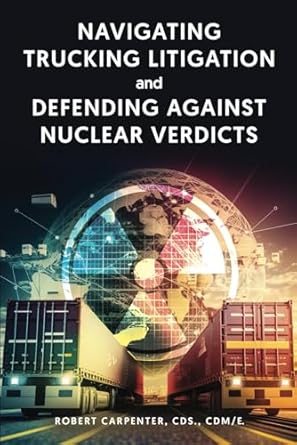 navigating trucking litigation and defending against nuclear verdicts 1st edition robert carpenter