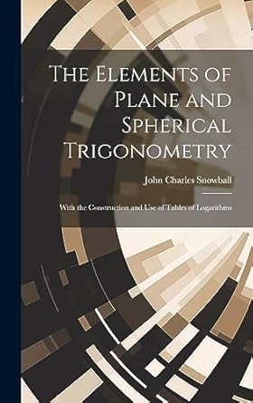 the elements of plane and spherical trigonometry with the construction and use of tables of logarithms 1st
