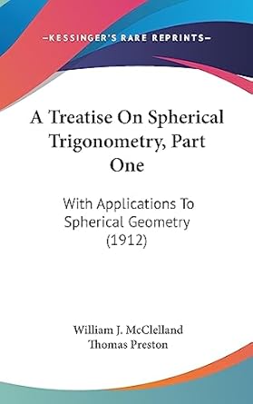 a treatise on spherical trigonometry part one with applications to spherical geometry 1st edition william j