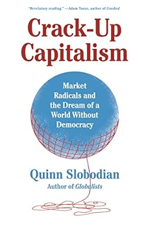 crack up capitalism market radicals and the dream of a world without democracy 1st edition quinn slobodian