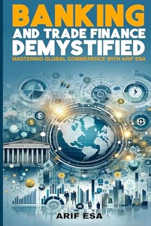 banking and trade finance demystified mastering global commerence with arif esa 1st edition arif esa