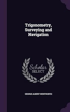 trigonometry surveying and navigation 1st edition george albert wentworth 1358405476, 978-1358405471
