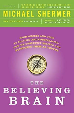 the believing brain from ghosts and gods to politics and conspiracies how we construct beliefs and reinforce