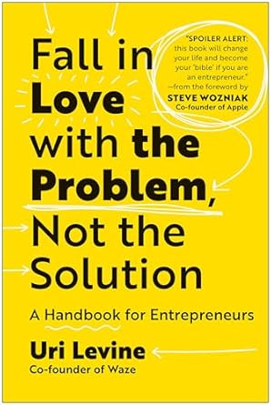fall in love with the problem not the solution a handbook for entrepreneurs 1st edition uri levine