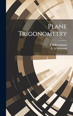 plane trigonometry 1st edition j b rosenbach ,e a whitman 102288865x, 978-1022888654