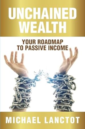unchained wealth your roadmap to passive income 1st edition michael j lanctot ,david lloyd strauss