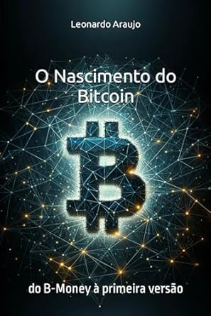 o nascimento do bitcoin do b money a primeira versao 1st edition leonardo araujo b0csg7t1cl, 979-8876316721