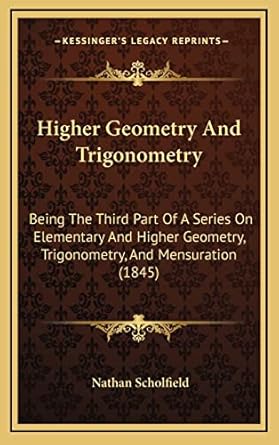 higher geometry and trigonometry being the third part of a series on elementary and higher geometry