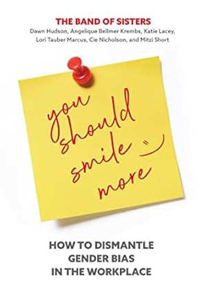 you should smile more how to dismantle gender bias in the workplace 1st edition dawn hudson ,cie nicholson