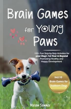brain games for young paws 100+ fun step by step activities for your dogs 1st year and beyond promoting