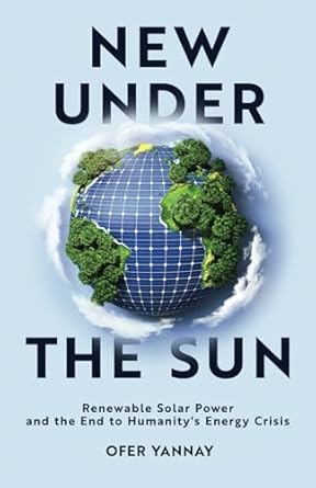 new under the sun renewable solar power and the end to humanitys energy crisis 1st edition ofer yannay