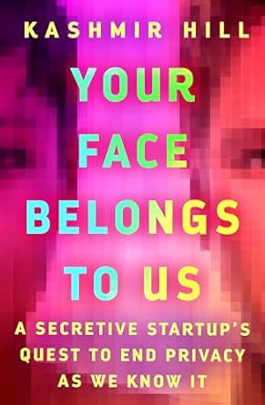 your face belongs to us a secretive startups quest to end privacy as we know it 1st edition kashmir hill