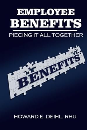employee benefits piecing it all together 1st edition howard e deihl rhu b0cggfjq2f, 979-8858097914