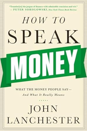 how to speak money what the money people say and what it really means 1st edition john lanchester 039335170x,