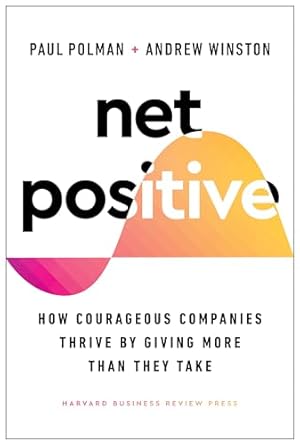 net positive how courageous companies thrive by giving more than they take 1st edition paul polman ,andrew